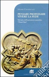 Pensare professare vivere la fede. Nel solco dell'esortazione apostolica «Porta Fidei» libro