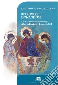 Ritrovarsi donandosi. Alcune idee chiave della teologia di Joseph Ratzinger - Benedetto XVI libro