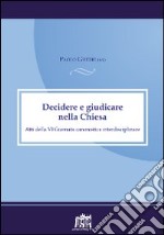 Decidere e giudicare nella Chiesa. Atti della VI Giornata canonistica interdisciplinare libro