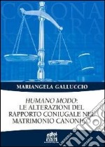 Humano modo: le alterazioni del rapporto coniugale nel matrimonio canonico libro