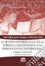 El Sentido soteriologico de la formula calcedoniana «una persona en dos naturalezas». Origines y desarrollo libro