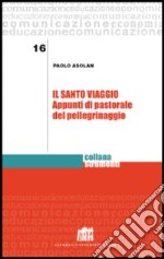 Il santo viaggio. Appunti di pastorale del pellegrinaggio libro