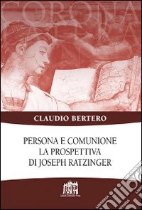 Persona e comunione. La prospettiva di Joseph Ratzinger libro