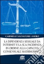 La dipendenza sessuale da internet e la sua incidenza in ordine alla capacità consensuale matrimoniale libro