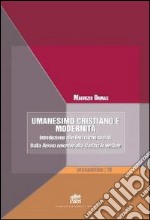 Umanesimo cristiano e modernità. Introduzione alle encicliche sociali. Dalla Rerum novarum alla Caritas in veritate libro