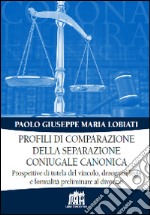 Profili di comparazione della separazione coniugale canonica. Prospettive di tutela del vincolo, derogatio legis e formalità preliminare al divorzio