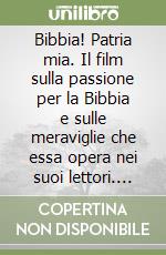 Bibbia! Patria mia. Il film sulla passione per la Bibbia e sulle meraviglie che essa opera nei suoi lettori. DVD libro