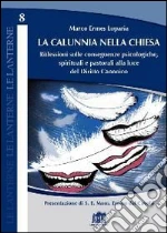 La calunnia nella Chiesa. Riflessioni sulle conseguenze psicologiche, spirituali e pastorali alla luce del Diritto Canonico libro