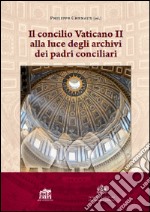 Il Concilio Vaticano II alla luce degli archivi dei padri conciliari libro