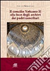 Il Concilio Vaticano II alla luce degli archivi dei padri conciliari libro di Chenaux Philippe