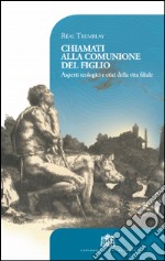 Chiamati alla comunione del Figlio. Aspetti teologici e etici della vita filiale libro