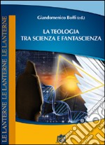 La teologia tra scienza e fantascienza libro