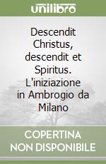 Descendit Christus, descendit et Spiritus. L'iniziazione in Ambrogio da Milano libro