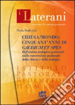 Chiesa/mondo: cinquant'anni di Gaudium et spes. Riflessioni teologico-pastorali sulla conversione pastorale della Chiesa e della teologia libro