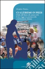 Ci alzeremo in piedi. L'Italia dall'aborto alle unioni civili: il mio viaggio tra passione civile e testimonianza cristiana