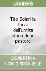 Tito Solari la forza dell'umiltà storia di un pastore
