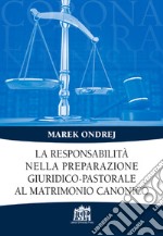 La responsabilità nella preparazione giuridico-pastorale al matrimonio canonico libro