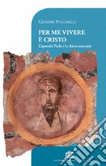 Per me vivere è Cristo. L'apostolo Paolo e la chiesa nascente libro