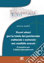 Nuovi attori per la tutela del patrimonio culturale e naturale nei conflitti armati: prospettive per il diritto internazionale libro