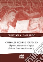 Cristo, el hombre perfecto. El pensamiento cristologico de Luis Francisco Ladaria, sj libro