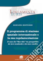 Il programma di stazione spaziale Internazionale e la sua regolamentazione. Il caso del «fine vita» tra prospettive de iure condendo e de iure condito libro