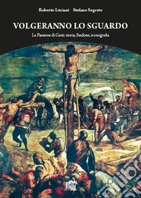 Volgeranno lo sguardo. La passione di Gesù: storia, Sindone, iconografia libro