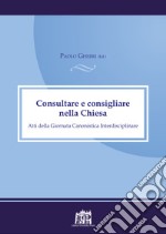 Consultare e consigliare nella Chiesa. Atti della Giornata Canonistica Interdisciplinare libro