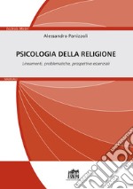 Psicologia della religione. Lineamenti, problematiche, prospettive essenziali