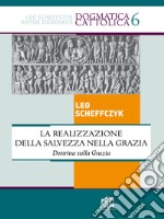 La realizzazione della salvezza nella Grazia. Dottrina sulla Grazia libro