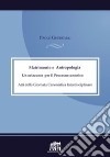 Matrimonio e antropologia. Un orizzonte per il Processo canonico. Atti della Giornata canonistica libro di Gherri P. (cur.)