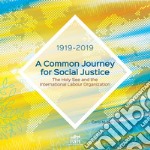 A common journey for social justice. The Holy See and the International Labour Organization 1919-2019 libro