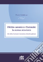 Diritto canonico e astoprale: la norma missionis. Atti della Giornata canonistica interdisciplinare libro