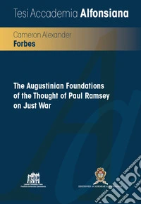 The Augustinian Foundations of the thought of Paul Ramsey on just war libro