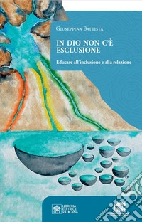 In Dio non c'è esclusione. Educare all'inclusione e alla relazione libro