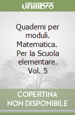 Quaderni per moduli. Matematica. Per la Scuola elementare. Vol. 5 libro