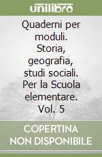 Quaderni per moduli. Storia, geografia, studi sociali. Per la Scuola elementare. Vol. 5 libro