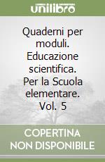 Quaderni per moduli. Educazione scientifica. Per la Scuola elementare. Vol. 5 libro