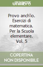 Provo anch'io. Esercizi di matematica. Per la Scuola elementare. Vol. 5 libro