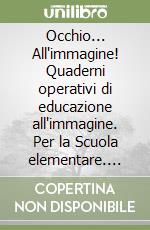 Occhio... All'immagine! Quaderni operativi di educazione all'immagine. Per la Scuola elementare. Vol. 1 libro