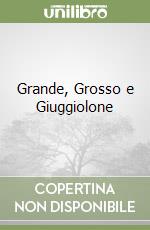 Grande, Grosso e Giuggiolone
