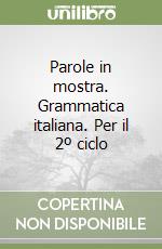 Parole in mostra. Grammatica italiana. Per il 2º ciclo libro