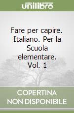 Fare per capire. Italiano. Per la Scuola elementare. Vol. 1 libro