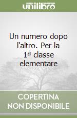 Un numero dopo l'altro. Per la 1ª classe elementare libro