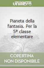 Pianeta della fantasia. Per la 5ª classe elementare