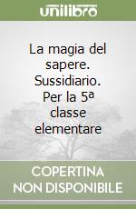 La magia del sapere. Sussidiario. Per la 5ª classe elementare libro