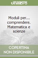 Moduli per... comprendere. Matematica e scienze (3) libro