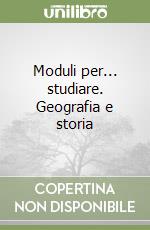 Moduli per... studiare. Geografia e storia (3) libro