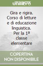 Gira e rigira. Corso di letture e di educazione linguistica. Per la 1ª classe elementare libro