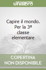 Capire il mondo. Per la 3ª classe elementare libro