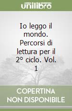 Io leggo il mondo. Percorsi di lettura per il 2° ciclo. Vol. 1 libro